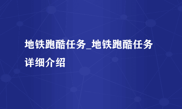 地铁跑酷任务_地铁跑酷任务详细介绍