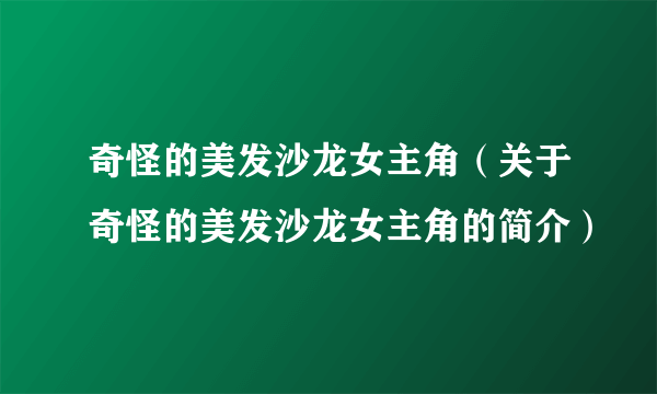 奇怪的美发沙龙女主角（关于奇怪的美发沙龙女主角的简介）