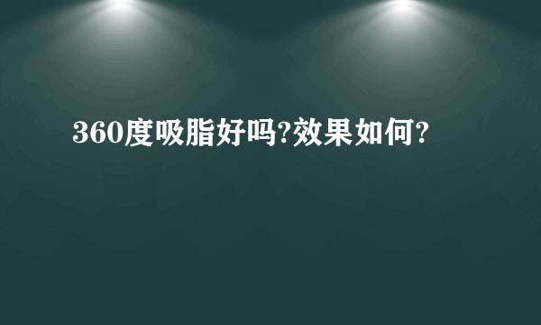 360度吸脂好吗?效果如何?