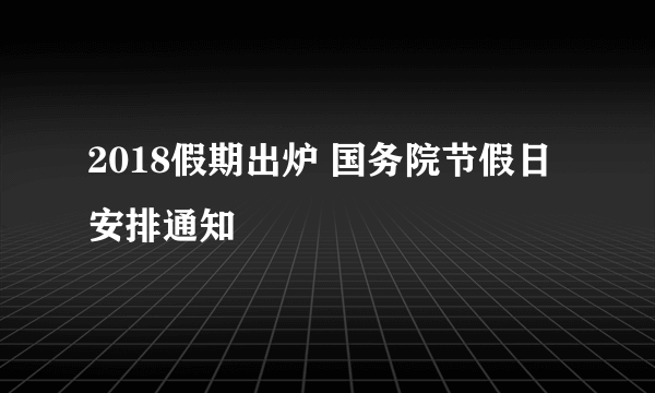 2018假期出炉 国务院节假日安排通知