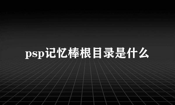 psp记忆棒根目录是什么