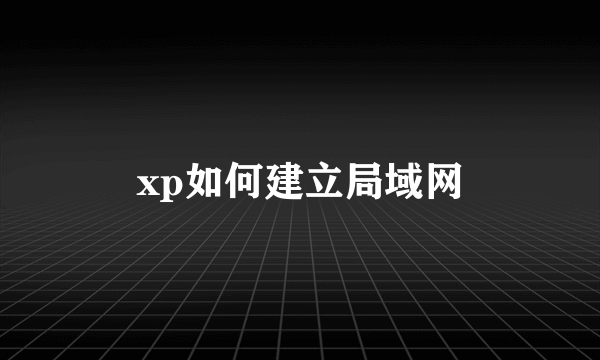 xp如何建立局域网