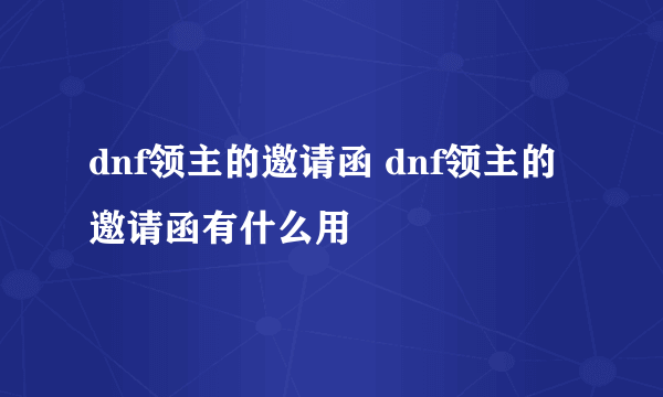 dnf领主的邀请函 dnf领主的邀请函有什么用