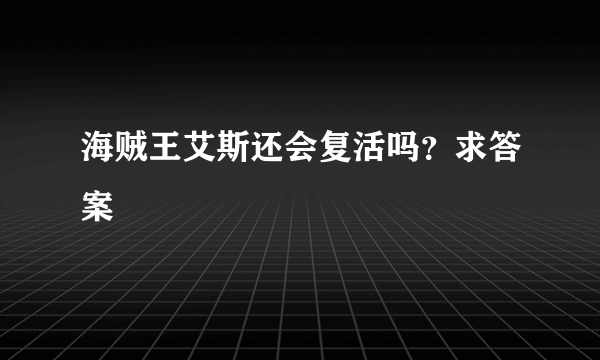 海贼王艾斯还会复活吗？求答案