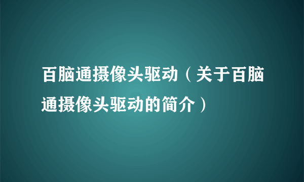 百脑通摄像头驱动（关于百脑通摄像头驱动的简介）