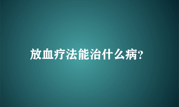 放血疗法能治什么病？