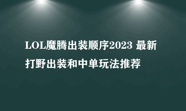 LOL魔腾出装顺序2023 最新打野出装和中单玩法推荐