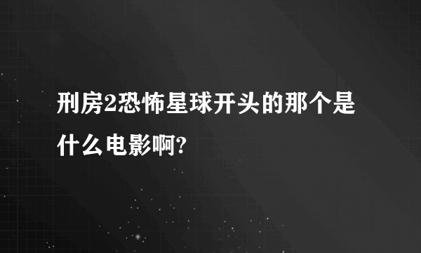 刑房2恐怖星球开头的那个是什么电影啊?