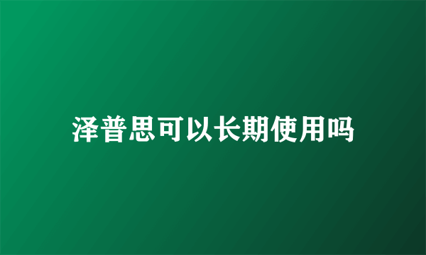 泽普思可以长期使用吗