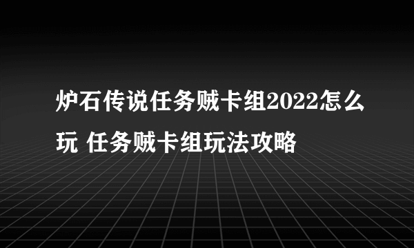 炉石传说任务贼卡组2022怎么玩 任务贼卡组玩法攻略