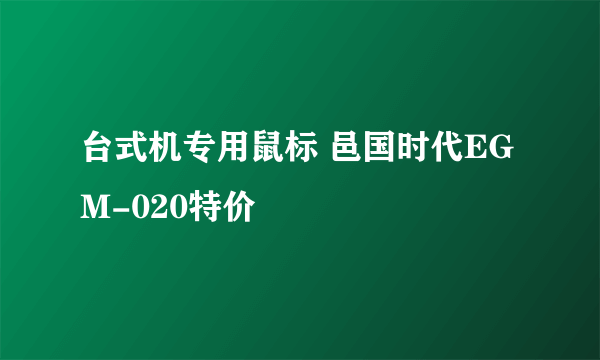 台式机专用鼠标 邑国时代EGM-020特价