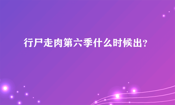 行尸走肉第六季什么时候出？