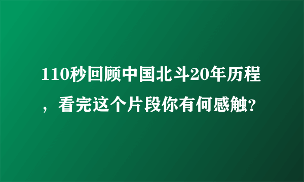 110秒回顾中国北斗20年历程，看完这个片段你有何感触？