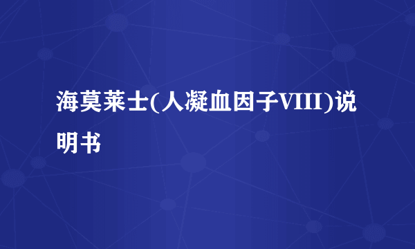 海莫莱士(人凝血因子VIII)说明书