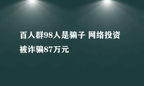 百人群98人是骗子 网络投资被诈骗87万元