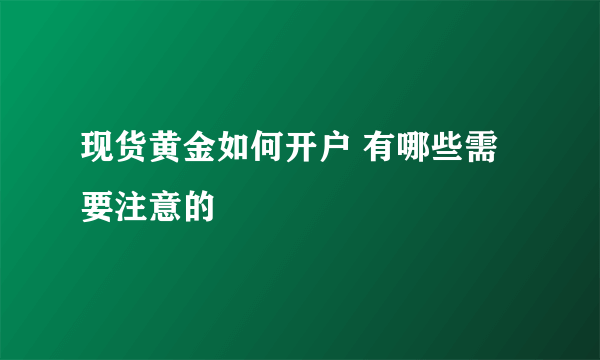 现货黄金如何开户 有哪些需要注意的