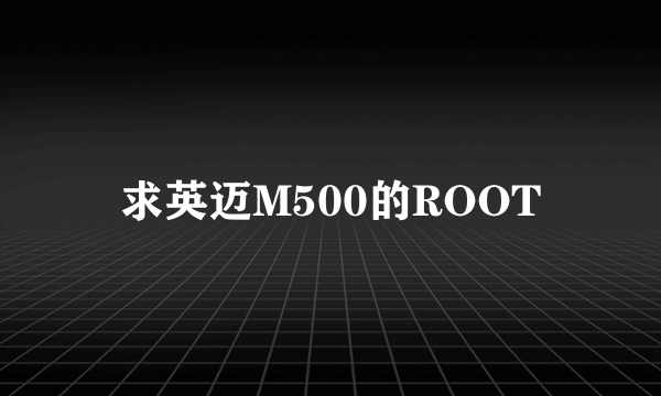 求英迈M500的ROOT