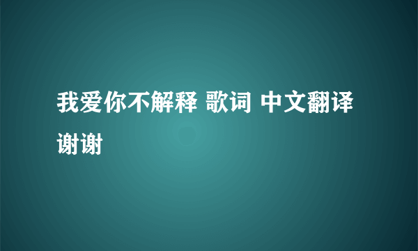 我爱你不解释 歌词 中文翻译 谢谢