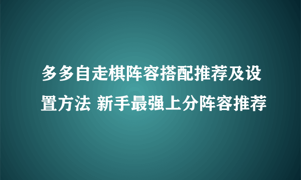 多多自走棋阵容搭配推荐及设置方法 新手最强上分阵容推荐