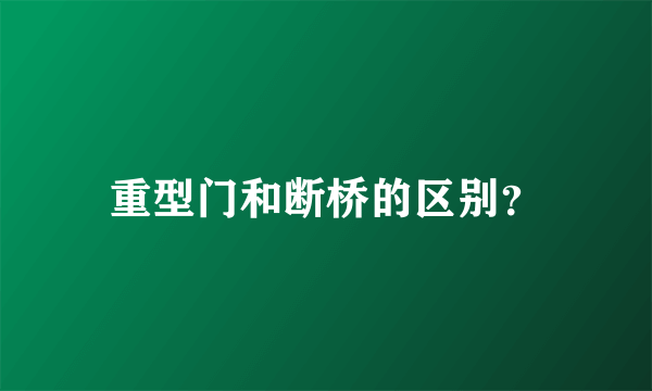 重型门和断桥的区别？