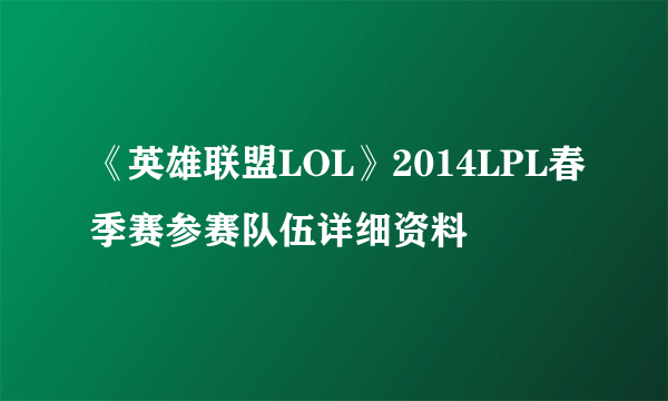 《英雄联盟LOL》2014LPL春季赛参赛队伍详细资料