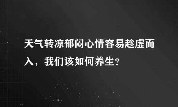 天气转凉郁闷心情容易趁虚而入，我们该如何养生？