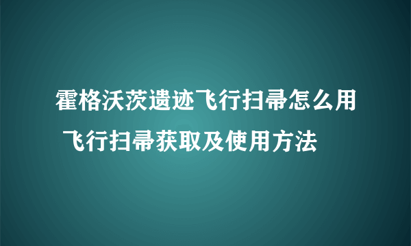 霍格沃茨遗迹飞行扫帚怎么用 飞行扫帚获取及使用方法