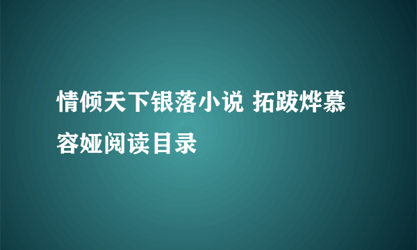 情倾天下银落小说 拓跋烨慕容娅阅读目录