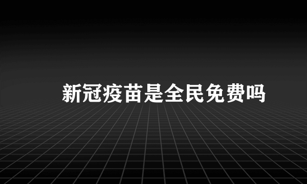 ​新冠疫苗是全民免费吗