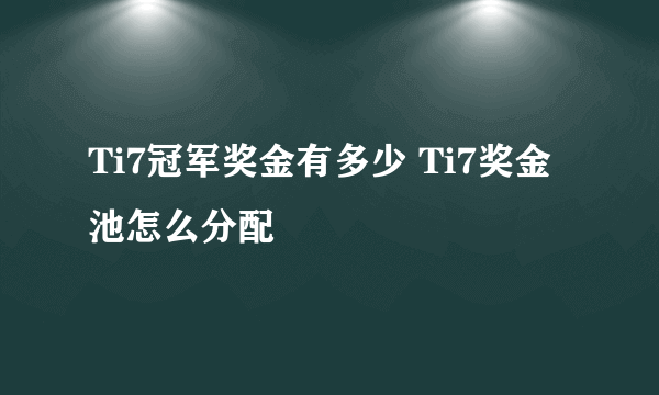 Ti7冠军奖金有多少 Ti7奖金池怎么分配