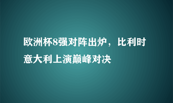 欧洲杯8强对阵出炉，比利时意大利上演巅峰对决