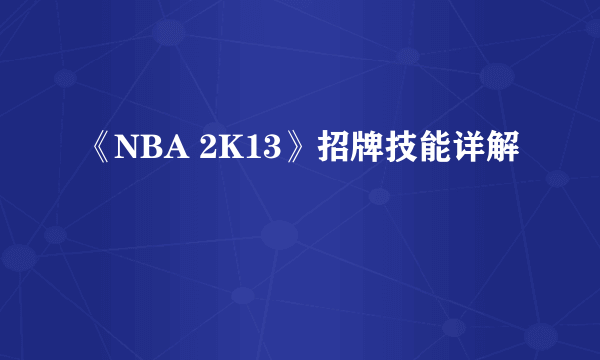 《NBA 2K13》招牌技能详解