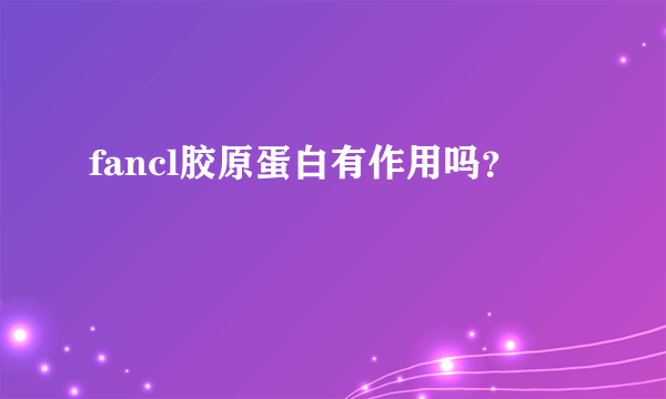 fancl胶原蛋白有作用吗？