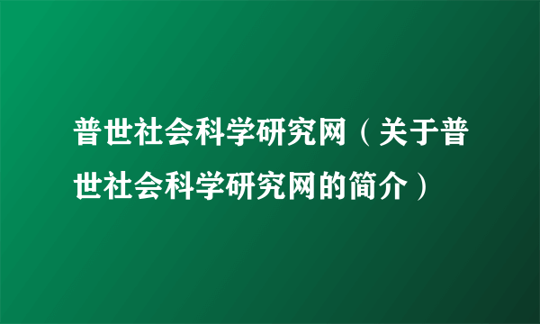 普世社会科学研究网（关于普世社会科学研究网的简介）