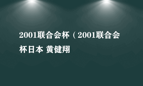 2001联合会杯（2001联合会杯日本 黄健翔