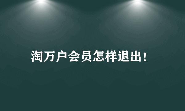 淘万户会员怎样退出！