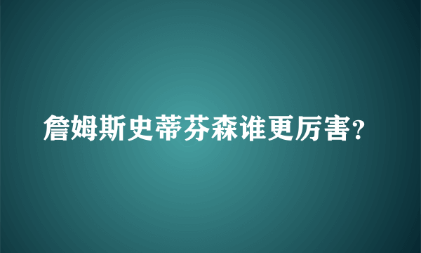 詹姆斯史蒂芬森谁更厉害？