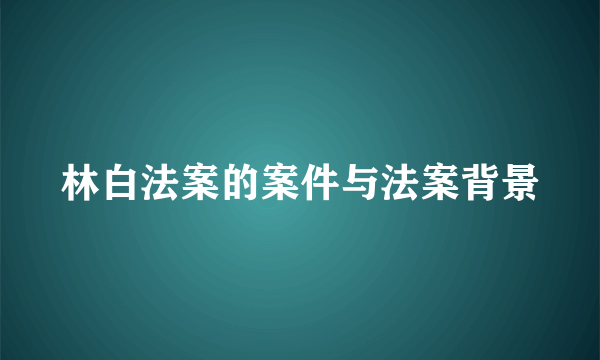 林白法案的案件与法案背景