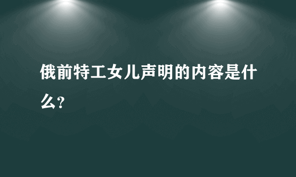 俄前特工女儿声明的内容是什么？