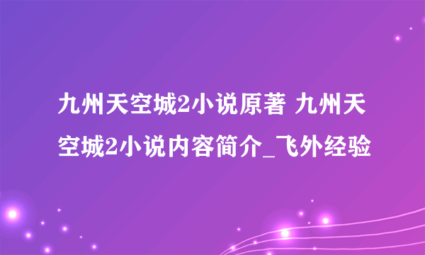 九州天空城2小说原著 九州天空城2小说内容简介_飞外经验