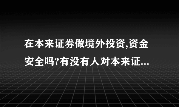 在本来证券做境外投资,资金安全吗?有没有人对本来证券了解的?