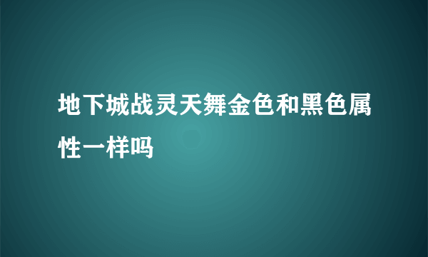 地下城战灵天舞金色和黑色属性一样吗