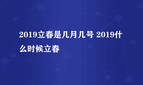 2019立春是几月几号 2019什么时候立春