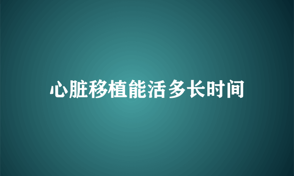 心脏移植能活多长时间