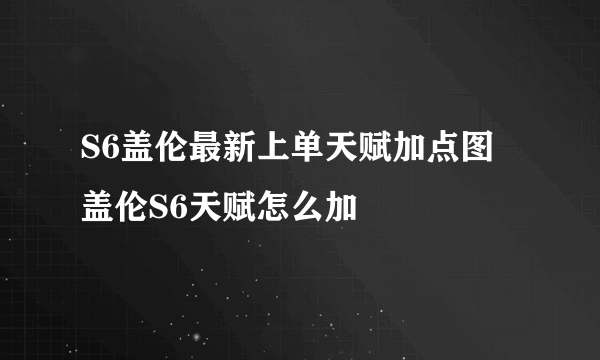 S6盖伦最新上单天赋加点图 盖伦S6天赋怎么加