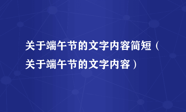 关于端午节的文字内容简短（关于端午节的文字内容）