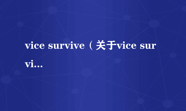 vice survive（关于vice survive的简介）