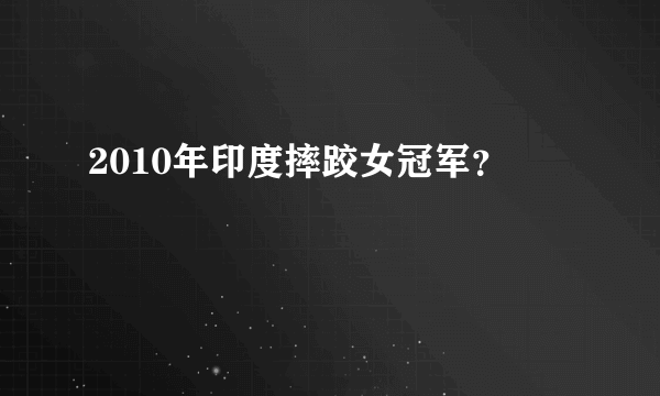 2010年印度摔跤女冠军？