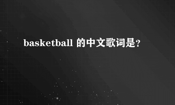 basketball 的中文歌词是？