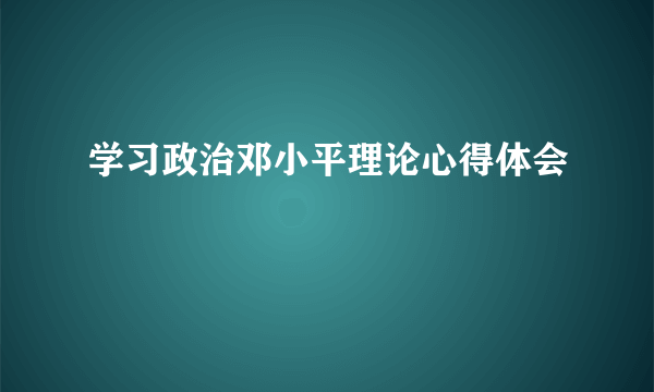 学习政治邓小平理论心得体会